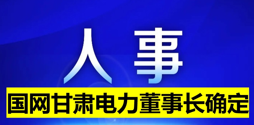 國網甘肅電力董事長確定！