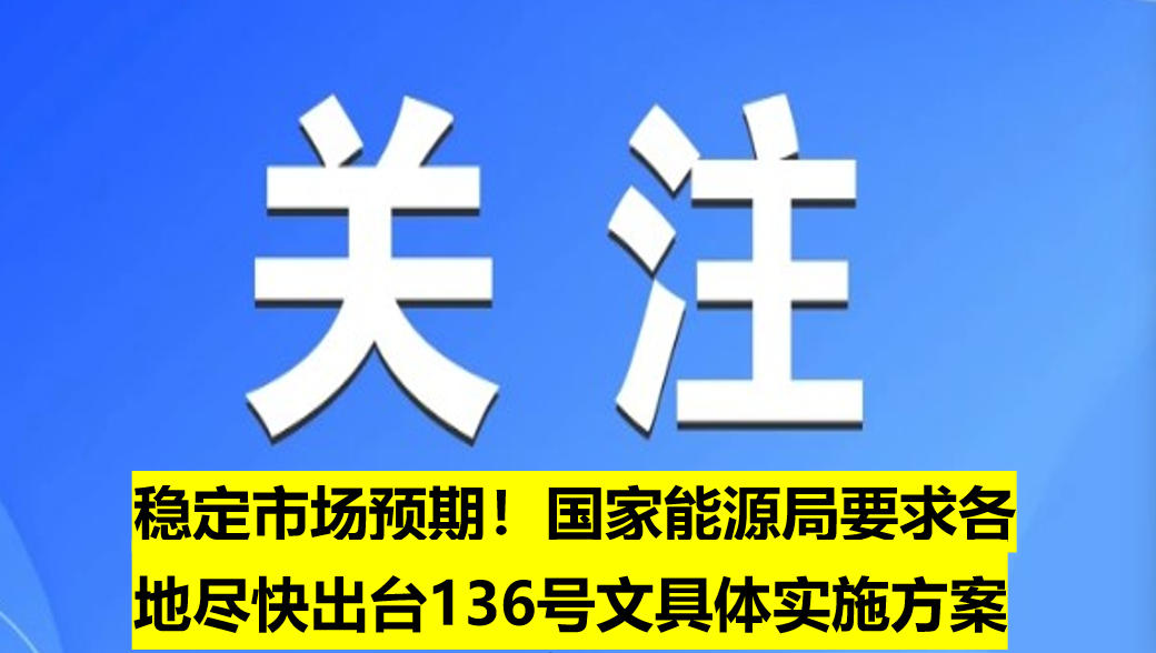 穩(wěn)定市場預(yù)期！國家能源局要求各地盡快出臺136號文具體實(shí)施方案